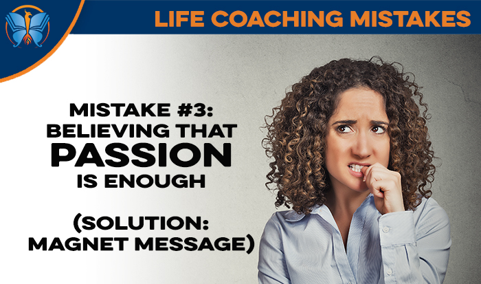 Life Coaching Mistake #3: Believing Passion is Enough